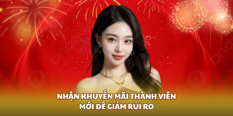 nhan-khuyen-mai-thanh-vien-moi-de-giam-rui-ro