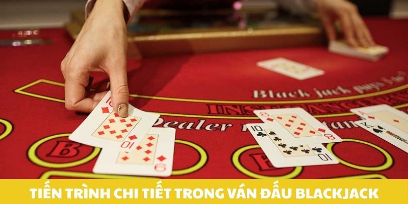 tien-trinh-chi-tiet-trong-van-dau-blackjack