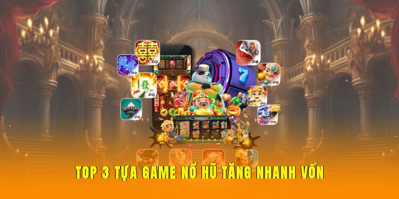 top-3-tua-game-no-hu-tang-nhanh-von